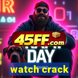 watch crack